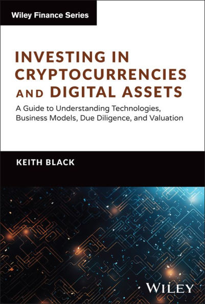 Investing Cryptocurrencies and Digital Assets: A Guide to Understanding Technologies, Business Models, Due Diligence, Valuation