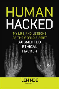Title: Human Hacked: My Life and Lessons as the World's First Augmented Ethical Hacker, Author: Len Noe