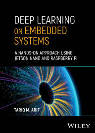 Title: Deep Learning on Embedded Systems: A Hands-On Approach Using Jetson Nano and Raspberry Pi, Author: Tariq M. Arif