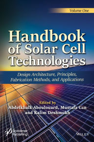 Title: Handbook of Solar Cell Technologies: Design Architecture, Principles, Fabrication Methods, and Applications, Author: Abdelkhalk Aboulouard