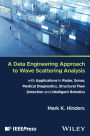 A Data Engineering Approach to Wave Scattering Analysis with Applications in Radar, Sonar, Medical Diagnostics, Structural Flaw Detection and Intelligent Robotics