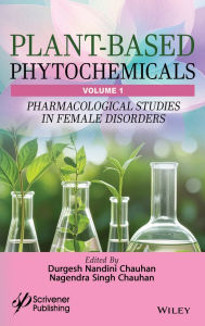 Title: Plant-Based Phytochemicals, Volume 1: Pharmacological Studies in Female Disorders, Author: Durgesh Nandini Chauhan