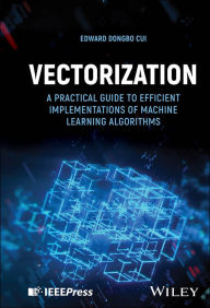 Title: Vectorization: A Practical Guide to Efficient Implementations of Machine Learning Algorithms, Author: Edward DongBo Cui