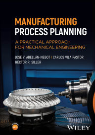 Title: Manufacturing Process Planning: A Practical Approach for Mechanical Engineering, Author: José V. Abellán-Nebot