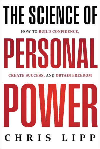 The Science of Personal Power: How to Build Confidence, Create Success, and Obtain Freedom