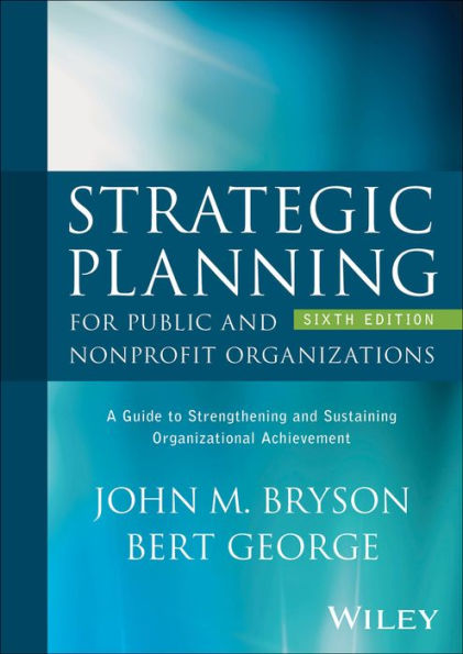 Strategic Planning for Public and Nonprofit Organizations: A Guide to Strengthening and Sustaining Organizational Achievement