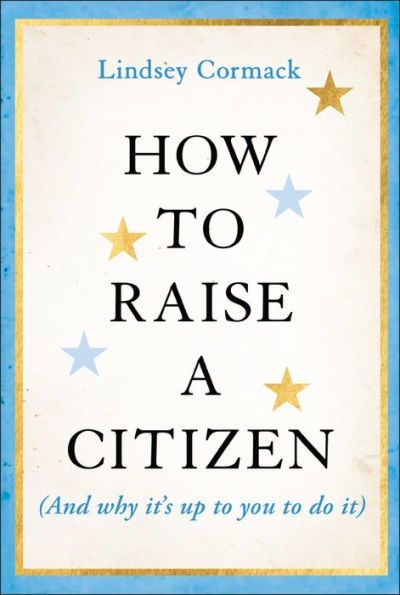 How to Raise a Citizen (And Why It's Up to You to Do It)