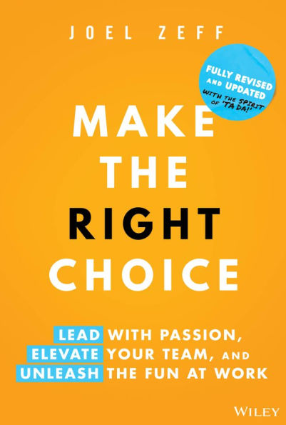 Make the Right Choice: Lead with Passion, Elevate Your Team, and Unleash Fun at Work