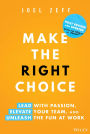 Make the Right Choice: Lead with Passion, Elevate Your Team, and Unleash the Fun at Work