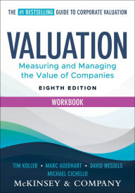 Title: Valuation Workbook: Measuring and Managing the Valuation of Companies, Author: Tim Koller
