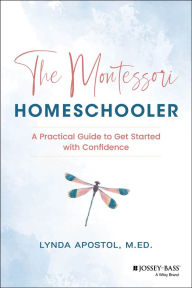 Title: The Montessori Homeschooler: A Practical Guide to Get Started with Confidence, Author: Lynda Apostol