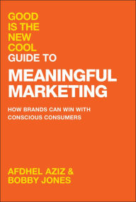 Title: Good Is the New Cool Guide to Meaningful Marketing: How Brands Can Win with Conscious Consumers, Author: Afdhel Aziz