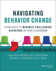 Download ebooks online free Navigating Behavior Change: Strategies to Minimize Challenging Behaviors in Your Classroom CHM PDB FB2 by Amanda Wilson, Danielle Lindquist