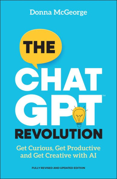 The ChatGPT Revolution: Get Curious, Productive and Creative with AI