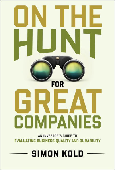 On the Hunt for Great Companies: An Investor's Guide to Evaluating Business Quality and Durability