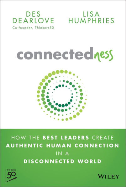Connectedness: How the Best Leaders Create Authentic Human Connection a Disconnected World