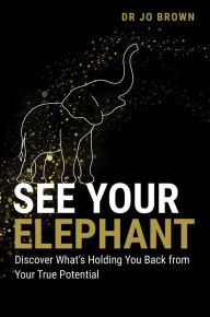 Title: See Your Elephant: Discover What's Holding You Back from Your True Potential, Author: Jo Brown