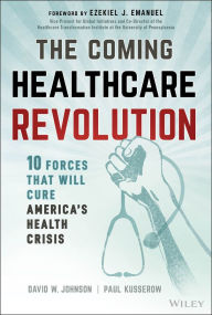 Free online book pdf downloads The Coming Healthcare Revolution: 10 Forces that Will Cure America's Health Crisis CHM PDF DJVU by David W. Johnson, Paul Kusserow 9781394286454