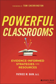 Title: Powerful Classrooms: Evidence-informed Strategies and Resources, Author: Patrice M. Bain
