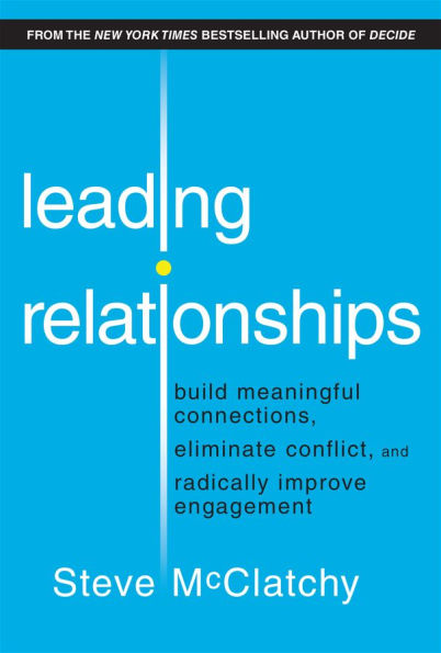 Leading Relationships: Build Meaningful Connections, Eliminate Conflict, and Radically Improve Engagement