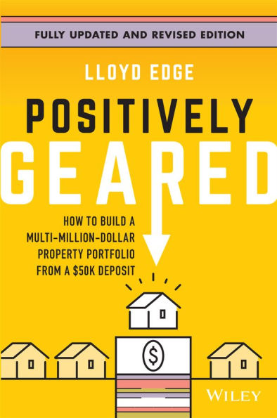 Positively Geared: How to Build a Multi-Million-Dollar Property Portfolio from $50K Deposit