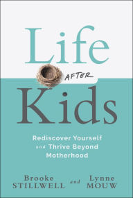 Title: Life After Kids: Rediscover Yourself and Thrive Beyond Motherhood, Author: Brooke Stillwell