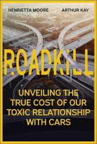 Title: Roadkill: Unveiling the True Cost of Our Toxic Relationship with Cars, Author: Henrietta Moore