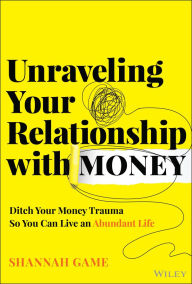 Download new books online free Unraveling Your Relationship with Money: Ditch Your Money Trauma So You Can Live an Abundant Life (English Edition) 9781394299850 ePub iBook DJVU