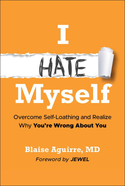 I Hate Myself: Overcome Self-Loathing and Realize Why You're Wrong About You