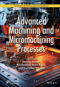 Title: Advanced Machining and Micromachining Processes, Author: Sandip Kunar