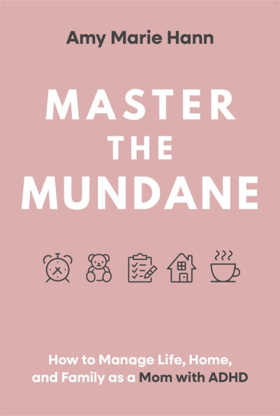 Master the Mundane: How to Manage Life, Home, and Family as a Mom with ADHD