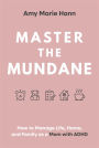 Master the Mundane: How to Manage Life, Home, and Family as a Mom with ADHD