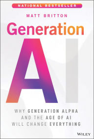 Title: Generation AI: Why Generation Alpha and the Age Of AI Will Change Everything, Author: Matt Britton