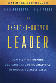 Title: The Insight-Driven Leader: How High-Performing Companies are Using Analytics to Unlock Business Value, Author: Jenny Dearborn