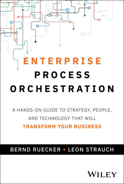 Enterprise Process Orchestration: A Hands-on Guide to Strategy, People, and Technology That Will Transform Your Business