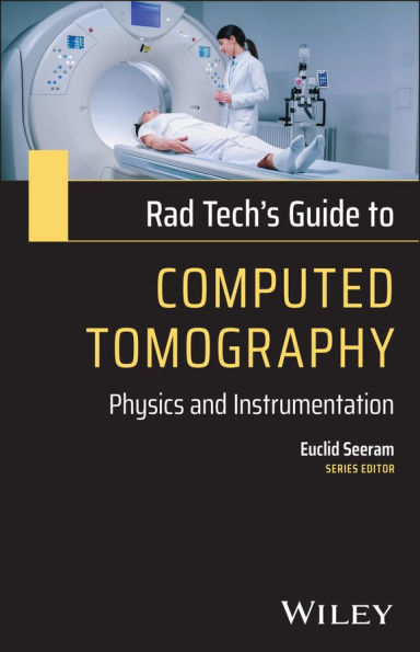 Rad Tech's Guide to Computed Tomography: Physics and Instrumentation