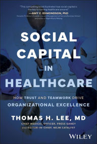 Download free books for ipad ibooks Social Capital in Healthcare: How Trust and Teamwork Drive Organizational Excellence by Thomas H. Lee 9781394312658