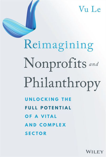 Reimagining Nonprofits and Philanthropy: Unlocking the Full Potential of a Vital Complex Sector