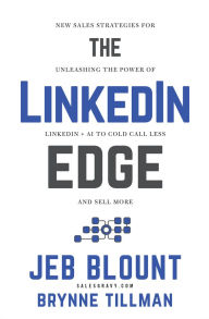 Title: The LinkedIn Edge: New Sales Strategies for Unleashing the Power of LinkedIn + AI to Cold Call Less and Sell More, Author: Jeb Blount