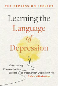 Title: Learning the Language of Depression: Overcoming Communication Barriers so People with Depression Are Safe and Understood, Author: The Depression Project