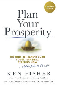 Title: Plan Your Prosperity: The Only Retirement Guide You'll Ever Need, Starting Now-Whether You're 22, 52 or 82, Author: Kenneth L. Fisher