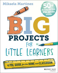 Title: Big Projects for Little Learners: A PBL Guide for the Home and Classroom, Author: Mikaela Martinez