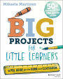 Big Projects for Little Learners: A PBL Guide for the Home and Classroom