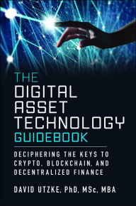 The Digital Asset Technology Guidebook: Deciphering the Keys to Crypto, Blockchain, and Decentralized Finance