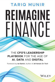 Title: Reimagine Finance: The CFO's Leadership Playbook for the Age of AI, Data, and Digital, Author: Tariq Munir