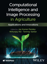 Title: Computational Intelligence and Image Processing in Agriculture: Applications and Innovations, Author: Jay Kumar Pandey