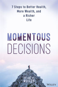 Title: Momentous Decisions: 7 Steps to Better Health, More Wealth, and a Richer Life, Author: Brian D. Muller