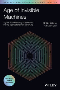 Title: Age of Invisible Machines: A Guide to Orchestrating AI Agents and Making Organizations More Self-Driving, Revised and Updated, Author: Robb Wilson