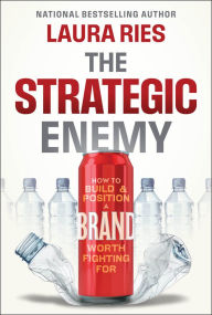 Title: The Strategic Enemy: How to Build and Position a Brand Worth Fighting For, Author: Laura Ries