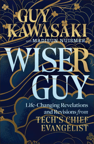 Wiser Guy: Life-Changing Revelations and Revisions from Tech's Chief Evangelist